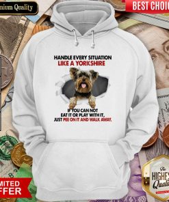 Handle Every Situation Like A Yorkshire If You Can Not Eat It Or Play With It Walk Away Hoodie - Design By Viewtees.com