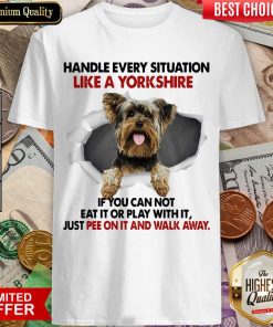 Handle Every Situation Like A Yorkshire If You Can Not Eat It Or Play With It Walk Away Shirt - Design By Viewtees.com