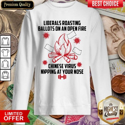 Liberals Roasting Ballots On An Open Fire Chinese Virus Nipping At Your Nose Sweatshirt - Design By Viewtees.com