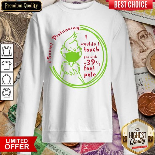 The Grinch Face Mask Social Distancing I Wouldn’t Touch You With A 39 1 2 Foot Pole Sweatshirt - Design By Viewtees.com