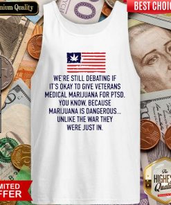 We’re Still Debating If It’s Okay To Give Veterans Medical Marijuana For Ptsd Tank Top - Design By Viewtees.com