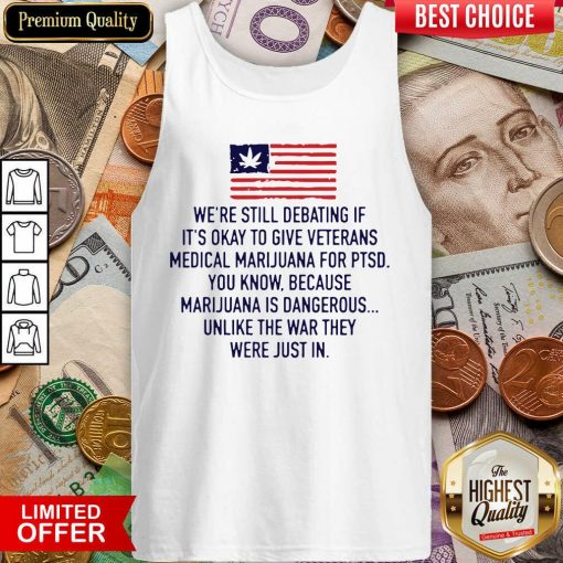 We’re Still Debating If It’s Okay To Give Veterans Medical Marijuana For Ptsd Tank Top - Design By Viewtees.com