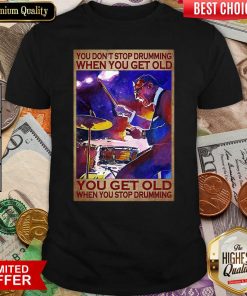 You Dont Stop Drumming When You Get Old You Get Old When You Stop Drumming Shirt - Design By Viewtees.com