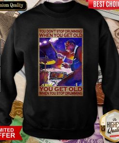 You Dont Stop Drumming When You Get Old You Get Old When You Stop Drumming Sweatshirt - Design By Viewtees.com