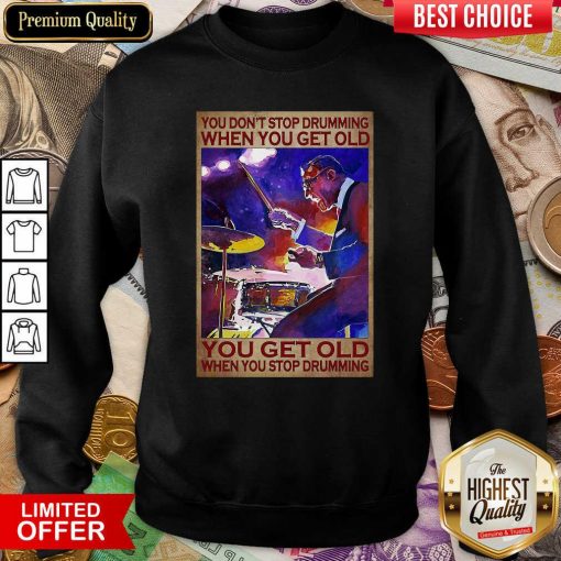 You Dont Stop Drumming When You Get Old You Get Old When You Stop Drumming Sweatshirt - Design By Viewtees.com