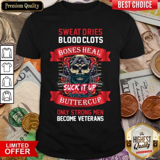 Sweat Dries Blood Clots Bones Heal Suck It Up Buttercup Only Strong Men Become Veterans Shirt - Design By Viewtees.com