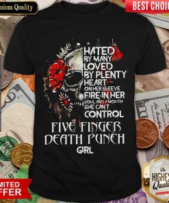 Skull Hated By Many Loved By Plenty Heart On Her She Can’t Control Five Finger Death Punch Girl Shirt - Design By Viewtees.com