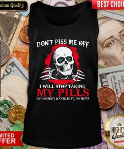 Skeleton Don’t Piss Me Off I Will Stop Taking My Pills And Nobody Wants That Do They Tank Top - Design By Viewtees.com