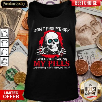 Skeleton Don’t Piss Me Off I Will Stop Taking My Pills And Nobody Wants That Do They Tank Top - Design By Viewtees.com