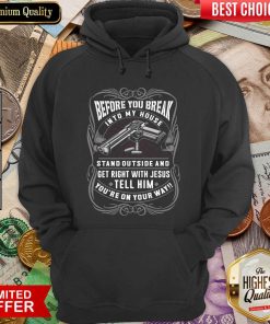 Before You Break Into My House Stand Outside And Get Right With Jesus Tell Him You’re On Your Way Hoodie - Design By Viewtees.com