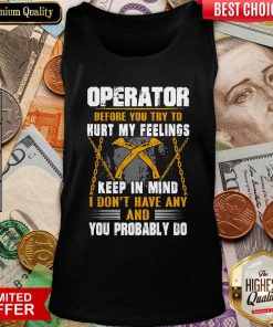 Operator Before You Try To Hurt My Feelings Keep In Mind I Don’t Have Any And You Probably Do Tank Top - Design By Viewtees.com