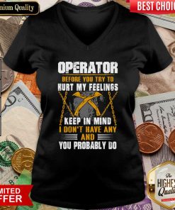 Operator Before You Try To Hurt My Feelings Keep In Mind I Don’t Have Any And You Probably Do V-neck - Design By Viewtees.com
