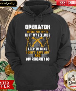 Operator Before You Try To Hurt My Feelings Keep In Mind I Don’t Have Any And You Probably Do Hoodie - Design By Viewtees.com