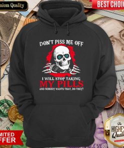 Skeleton Don’t Piss Me Off I Will Stop Taking My Pills And Nobody Wants That Do They Hoodie - Design By Viewtees.com