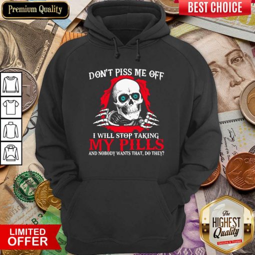 Skeleton Don’t Piss Me Off I Will Stop Taking My Pills And Nobody Wants That Do They Hoodie - Design By Viewtees.com