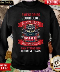 Sweat Dries Blood Clots Bones Heal Suck It Up Buttercup Only Strong Men Become Veterans Sweatshirt - Design By Viewtees.com