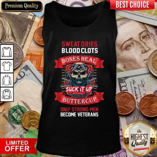 Sweat Dries Blood Clots Bones Heal Suck It Up Buttercup Only Strong Men Become Veterans Tank Top - Design By Viewtees.com