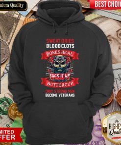 Sweat Dries Blood Clots Bones Heal Suck It Up Buttercup Only Strong Men Become Veterans Hoodie - Design By Viewtees.com