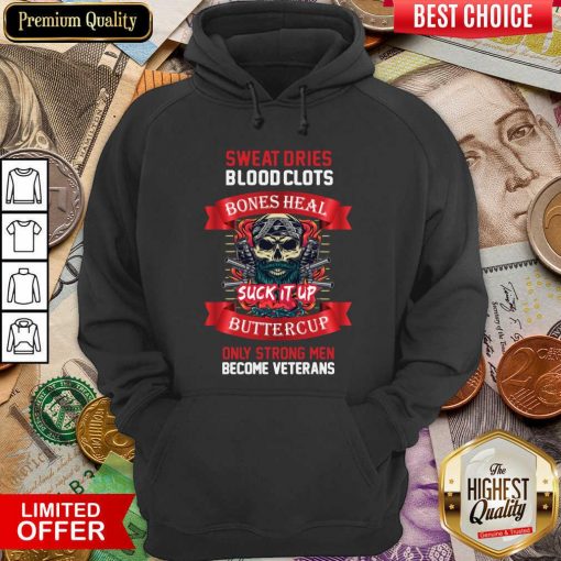 Sweat Dries Blood Clots Bones Heal Suck It Up Buttercup Only Strong Men Become Veterans Hoodie - Design By Viewtees.com