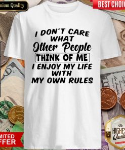 I Dont Care What Other People Think Of Me I Enjoy My Life With My Own Rules Shirt - Design By Viewtees.com