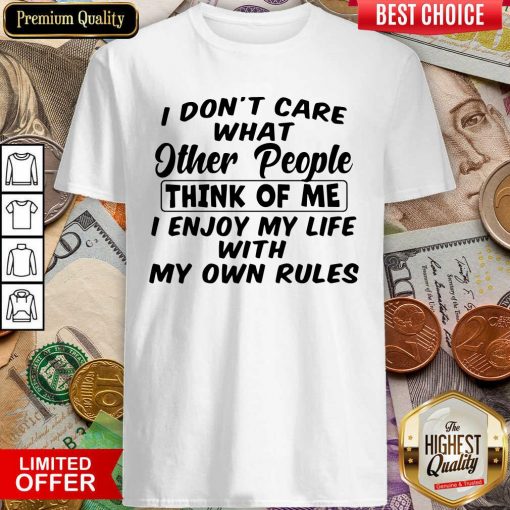 I Dont Care What Other People Think Of Me I Enjoy My Life With My Own Rules Shirt - Design By Viewtees.com
