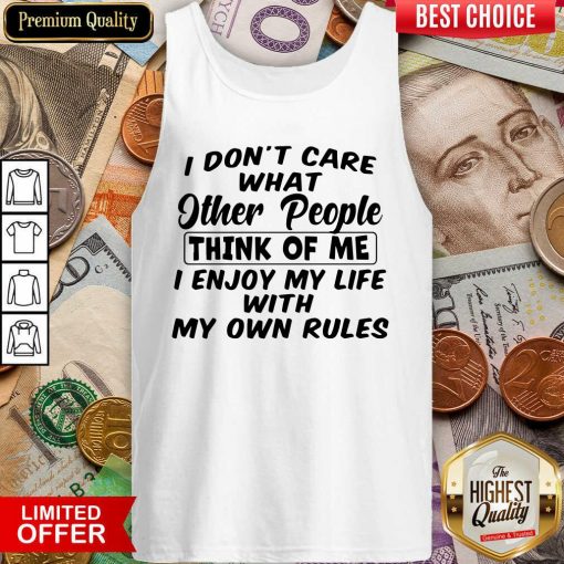 I Dont Care What Other People Think Of Me I Enjoy My Life With My Own Rules Tank Top - Design By Viewtees.com