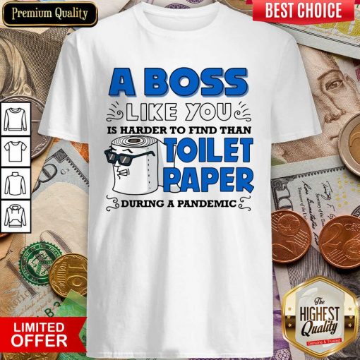 A Boss Like You Is Harder Find Than Toilet Paper During A Pandemic Boss Shirt - Design By Viewtees.com