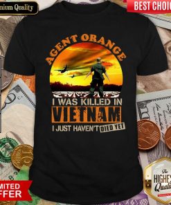 Agent Orange I Was Killed In Vietnam Veteran I Just Haven’t Died Yet Shirt - Design By Viewtees.com