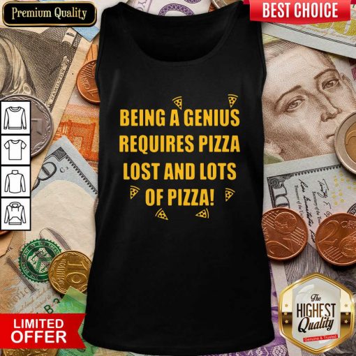 Being A Genius Requires Pizza Lost And Lots Of Pizza 2021 Tank Top - Design By Viewtees.com