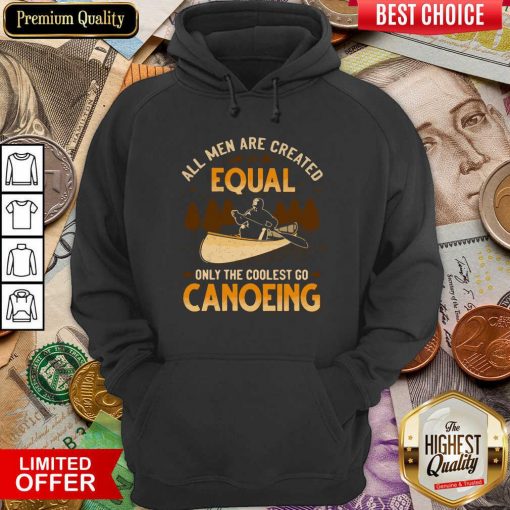 Canoeing All Men Are Created Equal Only The Coolest Go Canoeing Hoodie - Design By Viewtees.com