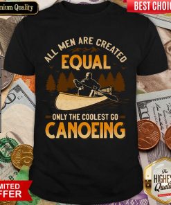 Canoeing All Men Are Created Equal Only The Coolest Go Canoeing Shirt - Design By Viewtees.com