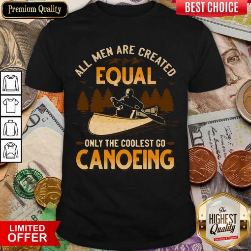 Canoeing All Men Are Created Equal Only The Coolest Go Canoeing Shirt - Design By Viewtees.com