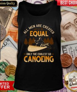 Canoeing All Men Are Created Equal Only The Coolest Go Canoeing Tank Top - Design By Viewtees.com
