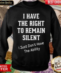 I Have The Right To Remain Silent I Just Don’t Have The Ability Sweatshirt - Design By Viewtees.com