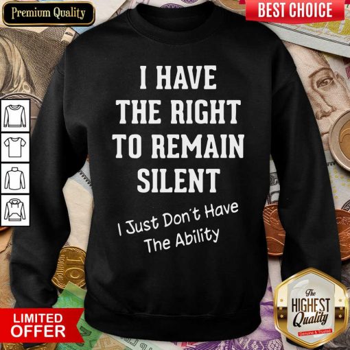 I Have The Right To Remain Silent I Just Don’t Have The Ability Sweatshirt - Design By Viewtees.com