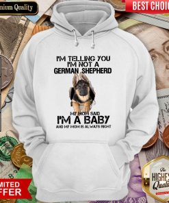 I’m Telling You I’m Not A German Shepherd My Mom Said I’m A Baby Hoodie - Design By Viewtees.com