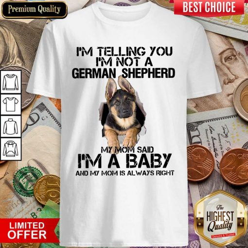 I’m Telling You I’m Not A German Shepherd My Mom Said I’m A Baby Shirt - Design By Viewtees.com