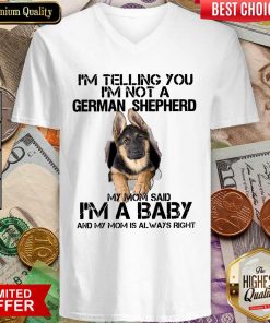 I’m Telling You I’m Not A German Shepherd My Mom Said I’m A Baby V-neck - Design By Viewtees.com