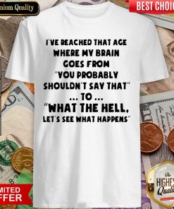 I’ve Reached That Age Where My Brain Goes From Unisex Shirt - Design By Viewtees.com