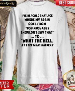 I’ve Reached That Age Where My Brain Goes From Unisex Sweatshirt - Design By Viewtees.com
