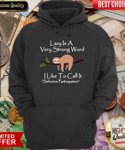 Lazy Is A Very Strong Word I Like To Call It Selective Party Hoodie - Design By Viewtees.com