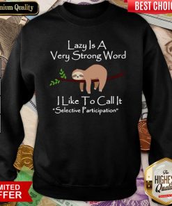 Lazy Is A Very Strong Word I Like To Call It Selective Party Sweatshirt - Design By Viewtees.com