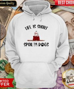 Life Is Short Spoil The Dogs Hoodie - Design By Viewtees.com