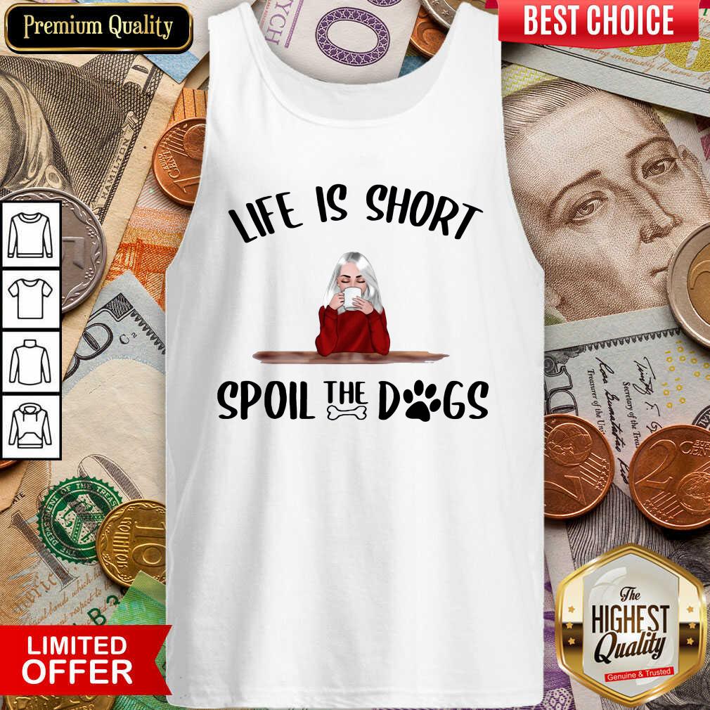 Life Is Short Spoil The Dogs Tank Top - Design By Viewtees.com