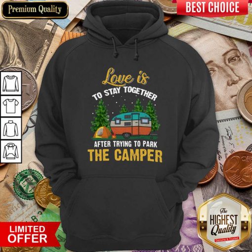 Love Is To Stay Together After Trying To Park The Camper Hoodie - Design By Viewtees.com