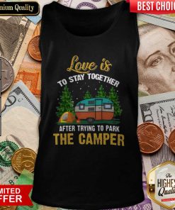 Love Is To Stay Together After Trying To Park The Camper Tank Top - Design By Viewtees.com