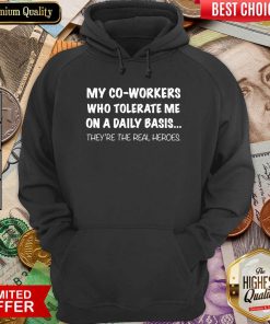 My Co Workers Who Tolerate Me On A Daily Basis They’re The Real Heroes Hoodie - Design By Viewtees.com