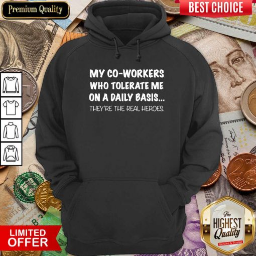 My Co Workers Who Tolerate Me On A Daily Basis They’re The Real Heroes Hoodie - Design By Viewtees.com