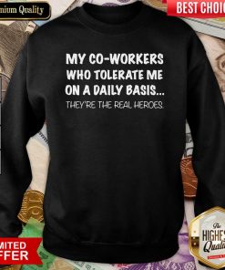 My Co Workers Who Tolerate Me On A Daily Basis They’re The Real Heroes Sweatshirt - Design By Viewtees.com