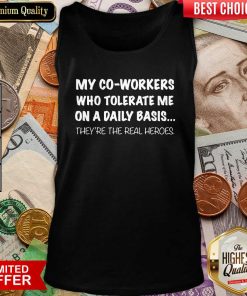 My Co Workers Who Tolerate Me On A Daily Basis They’re The Real Heroes Tank Top - Design By Viewtees.com